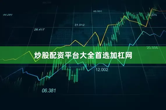 炒股配资平台大全首选加杠网