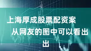 上海厚成股票配资案        从网友的图中可以看出