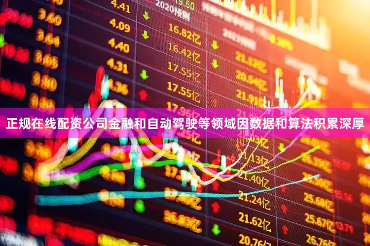 正规在线配资公司金融和自动驾驶等领域因数据和算法积累深厚