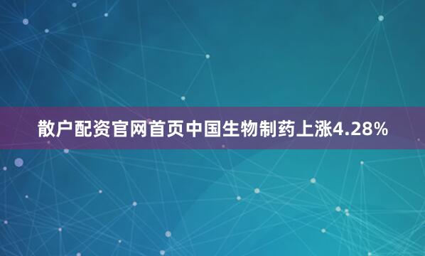 散户配资官网首页中国生物制药上涨4.28%