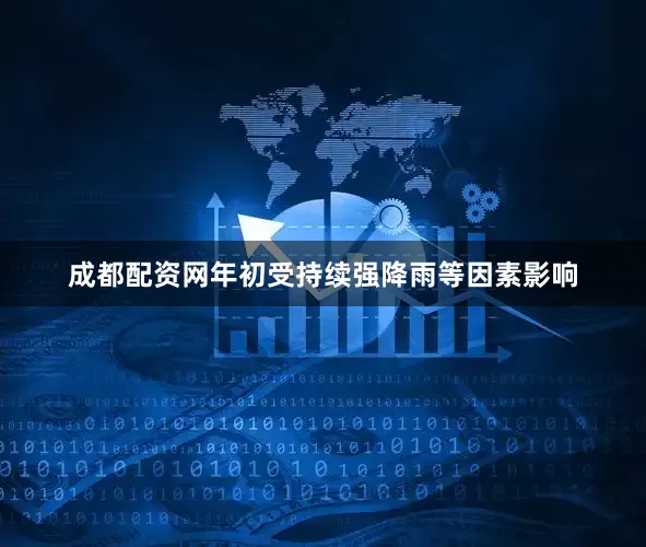 成都配资网年初受持续强降雨等因素影响