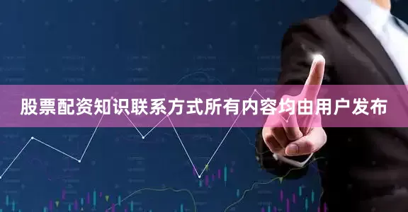 股票配资知识联系方式所有内容均由用户发布