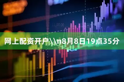 网上配资开户\n8月8日19点35分