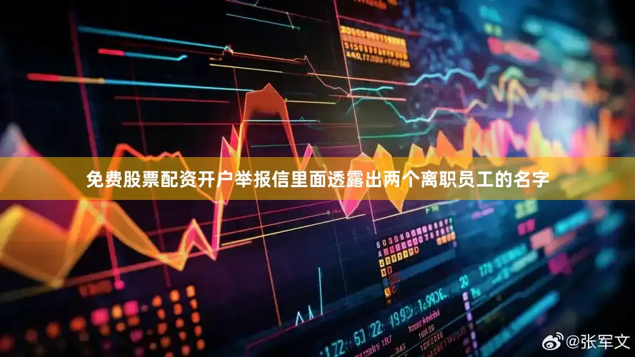 免费股票配资开户举报信里面透露出两个离职员工的名字