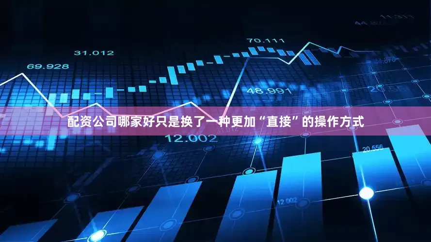 配资公司哪家好只是换了一种更加“直接”的操作方式