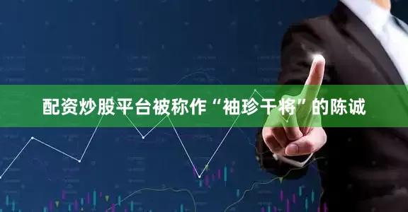 配资炒股平台被称作“袖珍干将”的陈诚