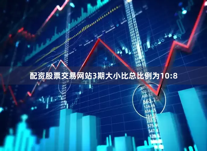配资股票交易网站3期大小比总比例为10:8
